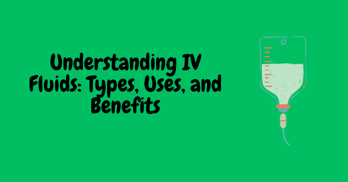 Understanding IV Fluids: Types, Uses, and Benefits