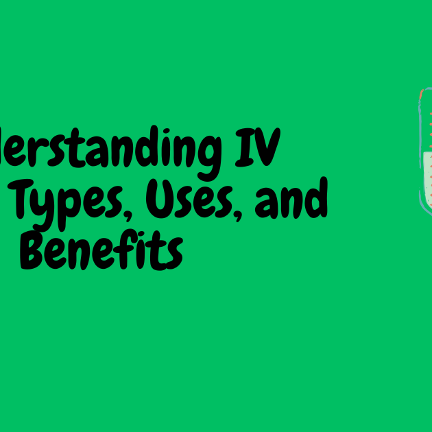 Understanding IV Fluids: Types, Uses, and Benefits